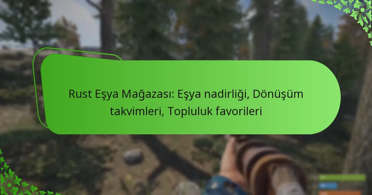 Rust Eşya Mağazası: Eşya nadirliği, Dönüşüm takvimleri, Topluluk favorileri