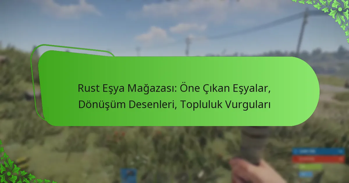 Rust Eşya Mağazası: Öne Çıkan Eşyalar, Dönüşüm Desenleri, Topluluk Vurguları