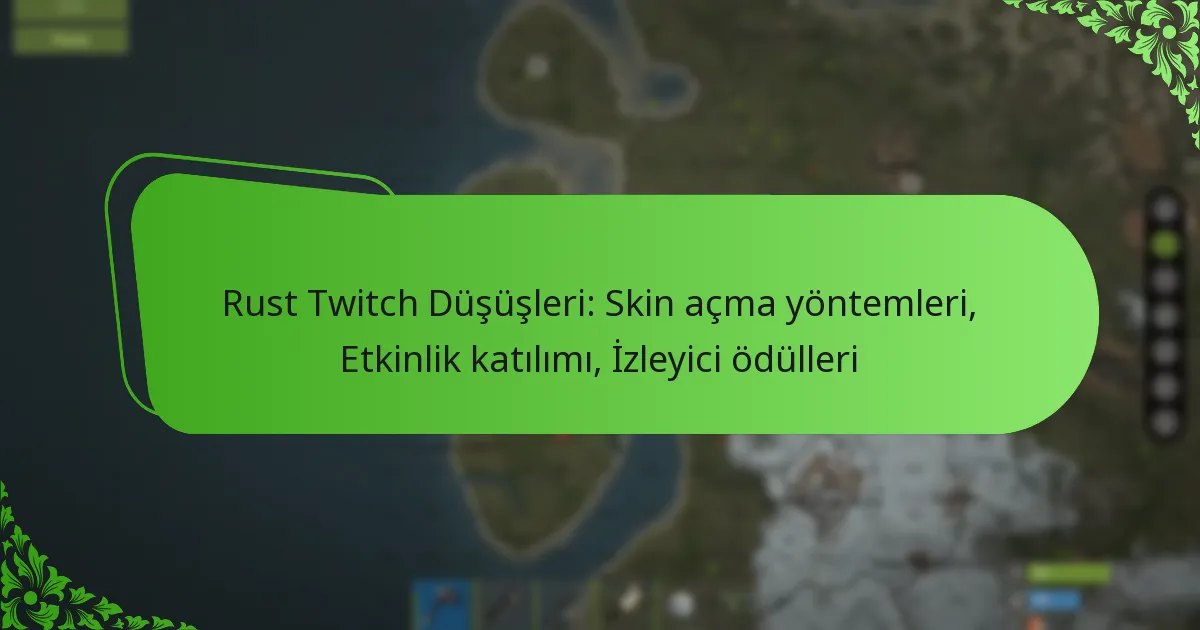 Rust Twitch Düşüşleri: Skin açma yöntemleri, Etkinlik katılımı, İzleyici ödülleri