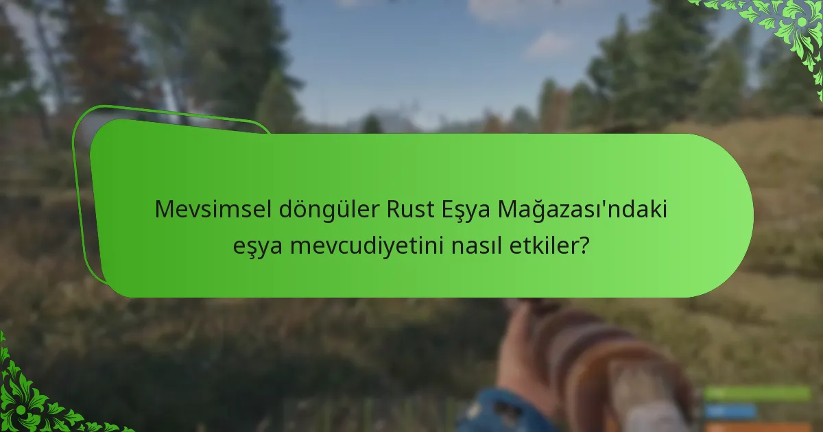 Mevsimsel döngüler Rust Eşya Mağazası’ndaki eşya mevcudiyetini nasıl etkiler?