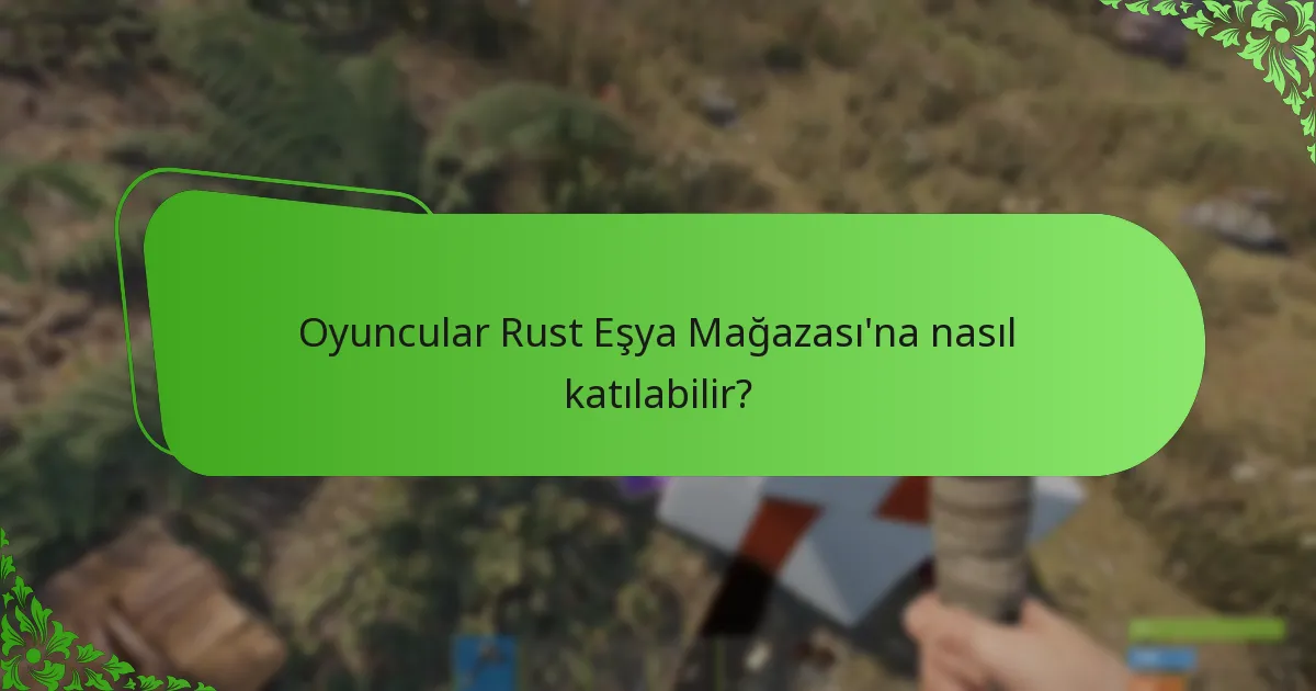 Oyuncular Rust Eşya Mağazası’na nasıl katılabilir?