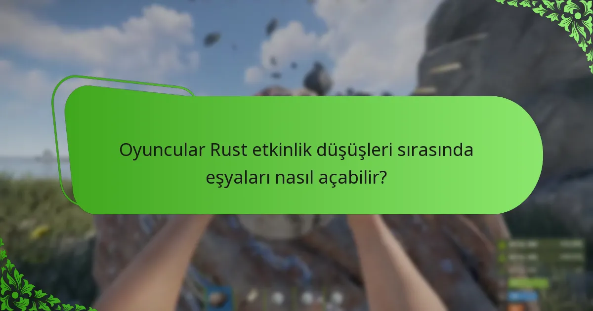 Oyuncular Rust etkinlik düşüşleri sırasında eşyaları nasıl açabilir?