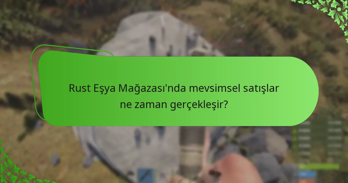 Rust Eşya Mağazası’nda mevsimsel satışlar ne zaman gerçekleşir?
