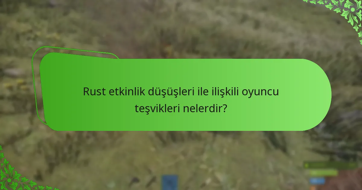 Rust etkinlik düşüşleri ile ilişkili oyuncu teşvikleri nelerdir?