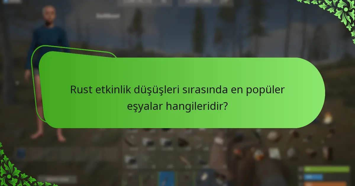 Rust etkinlik düşüşleri sırasında en popüler eşyalar hangileridir?