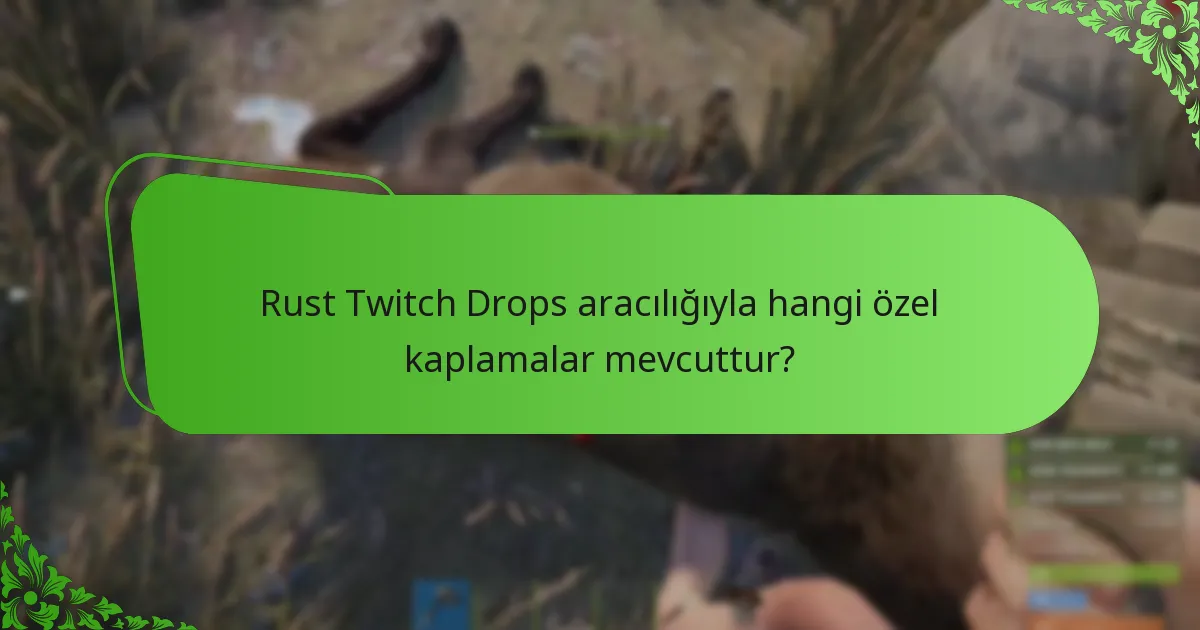 Rust Twitch Drops aracılığıyla hangi özel kaplamalar mevcuttur?