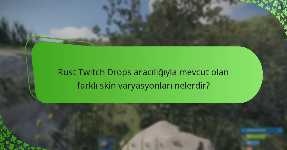 Rust Twitch Drops aracılığıyla mevcut olan farklı skin varyasyonları nelerdir?