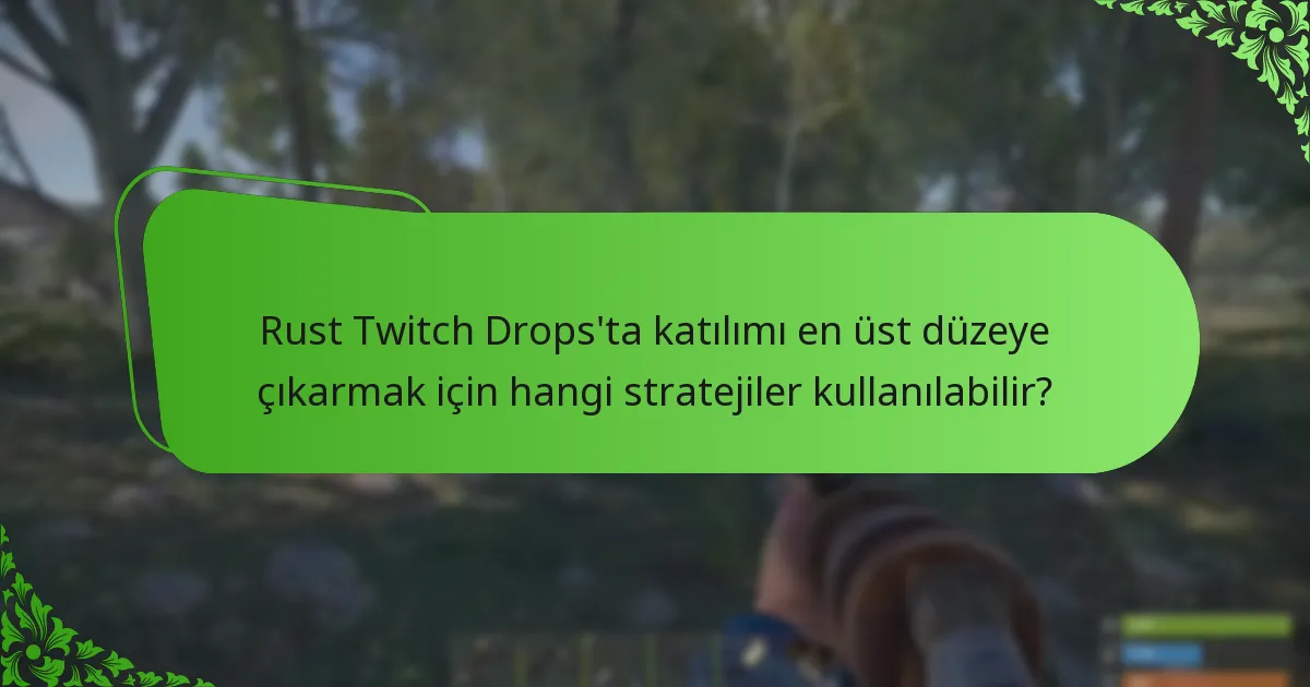 Rust Twitch Drops’ta katılımı en üst düzeye çıkarmak için hangi stratejiler kullanılabilir?