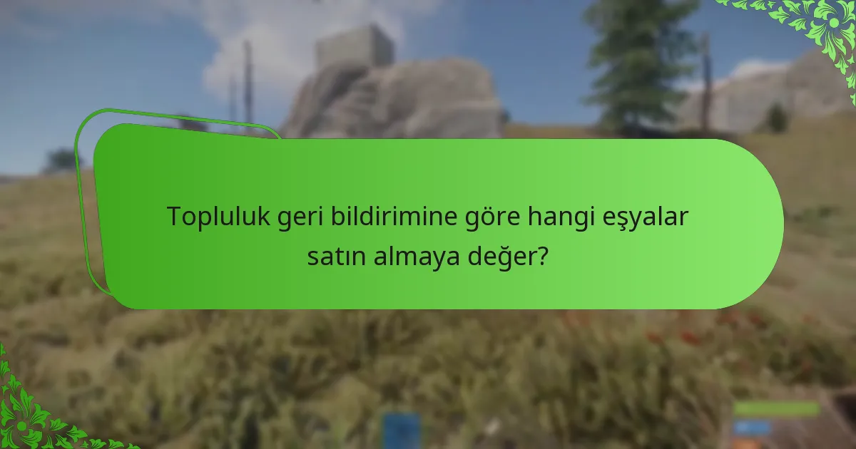 Topluluk geri bildirimine göre hangi eşyalar satın almaya değer?